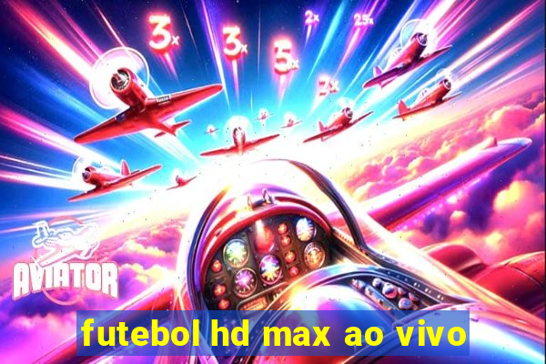 futebol hd max ao vivo